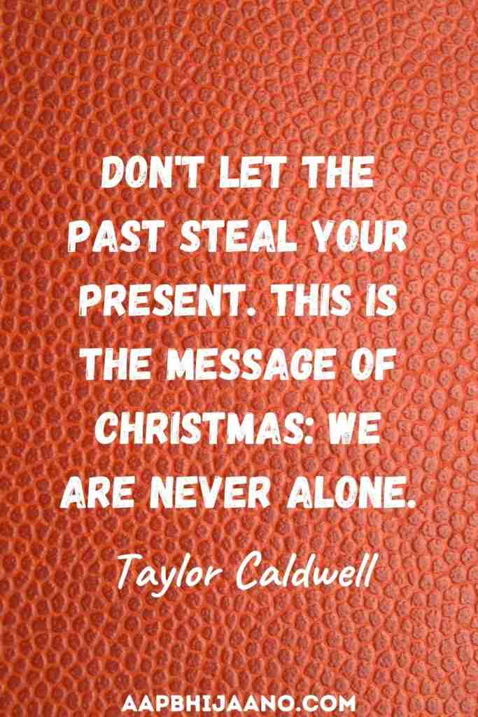 Don't let the past steal your present. This is the message of Christmas: We are never alone.